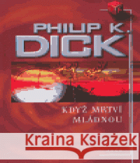 Když mrtví mládnou Philip K. Dick 9788072037124 Argo