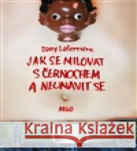 Jak se milovat s černochem a neunavit se Dany Laferriere 9788072039937 Argo