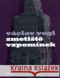 Smetiště vzpomínek Václav Vogl 9788072152827