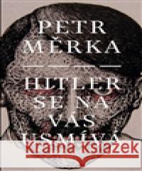 Hitler se na vás usmívá Petr Měrka 9788072273225