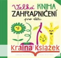 Velká kniha zahradničení pro děti Elisa Géhin 9788072527007