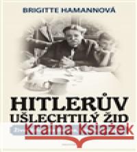 Hitlerův ušlechtilý Žid Brigitte HamannovÃ¡ 9788072602711