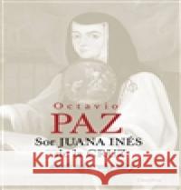 Sor Juana Inés de la Cruz aneb nástrahy víry Octavio Paz 9788072726851