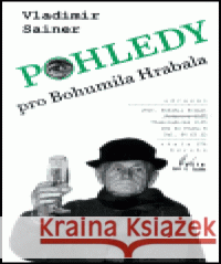 Pohledy pro Bohumila Hrabala Vladimír Sainer 9788072760329