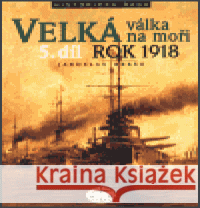 Velká válka na moři - 5.díl  - rok 1918 Jaroslav Hrbek 9788072771028