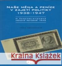 Naše měna a peníze v zajetí politiky 1938-1947 Věra Němečková 9788072773626