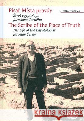The Scribe of the Place of Truth: The Biography of Egyptologist Jaroslav Cerny J. Ruzova 9788072774654 Czech Institute of Egyptology Charles Univers