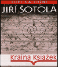 Kuře na rožni Jiří Šotola 9788072810628
