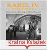 Karel IV. stále živý Jaroslav Šebek 9788072862955 Historický ústav AV ČR, v.v.i.