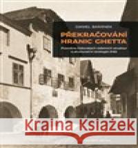 Překračování hranic ghetta Daniel Baránek 9788072864133 Historický ústav AV ČR, v.v.i.