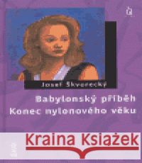 Babylonský příběh / Konec nylonového věku Josef Škvorecký 9788072871056