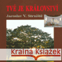 Tvé je království Jaroslav Strniště 9788072950584