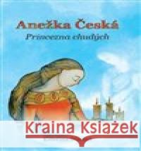 Anežka Česká – Princezna chudých Kateřina Šťastná 9788072952373