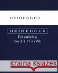 Básnicky bydlí člověk / Co je metafyzika? / Konec filosofie a úkol myšlení Martin Heidegger 9788072983391