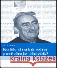 Kolik druhů sýra potřebuje člověk? Jiří Loewy 9788073040499