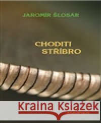 Choditi stříbro JaromÃ­r Å losar 9788073041694 Akropolis