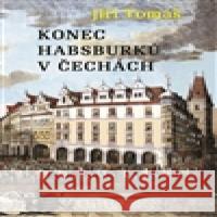 Konec Habsburků v Čechách Jiří Tomáš 9788073042073