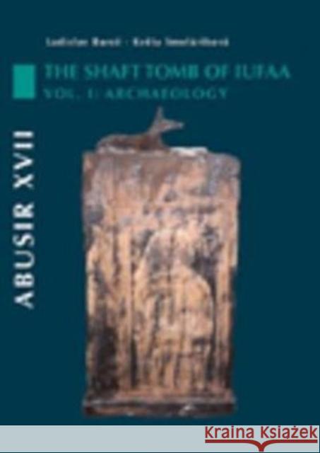 Abusir XVII: The Shaft Tomb of Iufaa: Volume 1 - Archaeology Smoláriková, Květa 9788073082383 Czech Institute of Egyptology Charles Univers