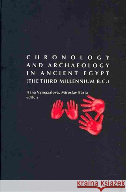 Chronology and Archaeology in Ancient Egypt: The Third Millennium B.C. Vymazalova, Hana 9788073082451 Czech Institute of Egyptology Charles Univers