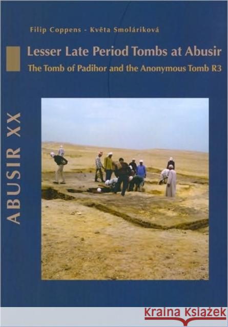 Abusir XX : Lesser Late Period Tombs at Abusir. the Tomb of Padihor and the Anonymous Tomb R3 Filip Coppens Kveta Smolarikova 9788073082956 Czech Institute of Egyptology Charles Univers