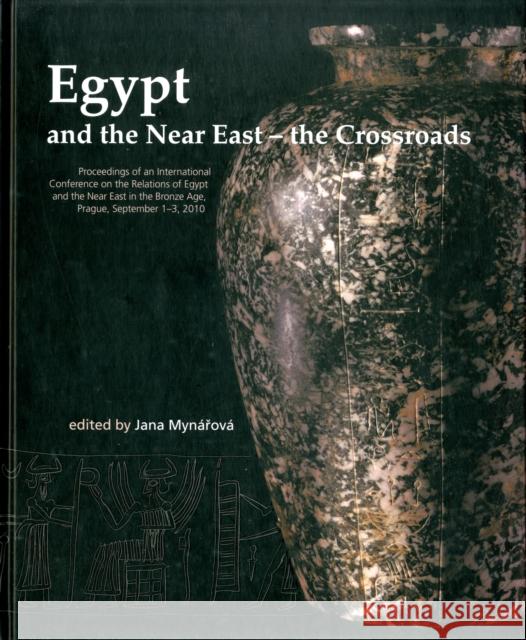 Egypt and the Near East - The Crossroads: Proceedings of an International Conference on the Relations of Egypt and the Near East in the Bronze Age, Pr Mynářová, Jana 9788073083625