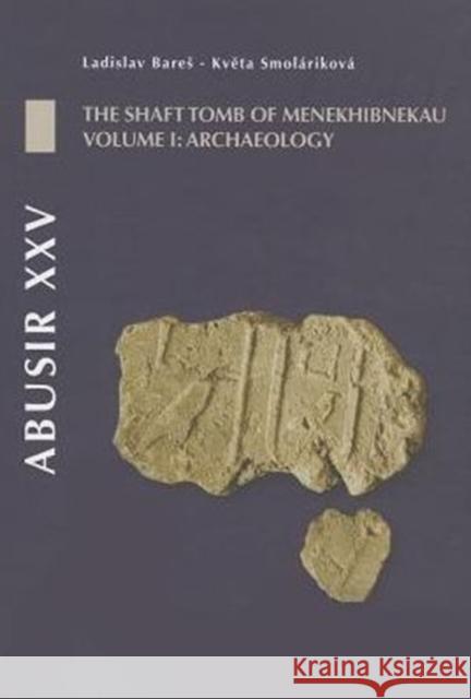 Abusir XXV: The Shaft Tomb of Menekhibnekau, Vol. I: Archaeology Bares, Ladislav 9788073083809