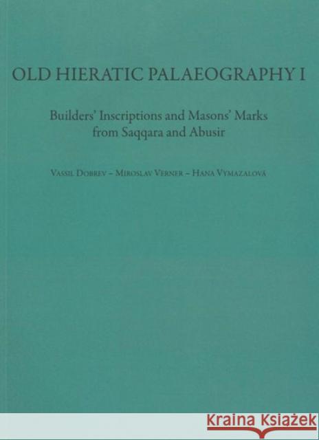 Old Hieratic Palaeography I: Builder's Inscriptions and Mason's Marks from Saqqara and Abusir Vassil, Dobrev 9788073083878 Czech Institute of Egyptology Charles Univers
