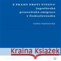 Z Prahy proti Titovi! OndÅ™ej VojtÄ›chovskÃ½ 9788073084288 FilozofickÃ¡ fakulta UK v Praze