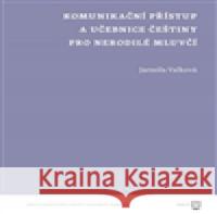 Komunikační přístup a učebnice češtiny pro nerodilé mluvčí Jarmila Valková 9788073085247