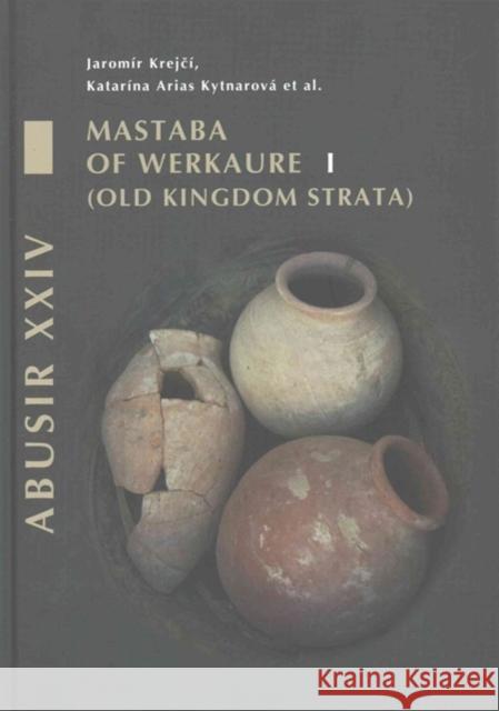 Mastaba of Werkaure: Volume 1 - Tombs AC 26 and AC 42 Krejci, Jaromir 9788073085421 Czech Institute of Egyptology Charles Univers