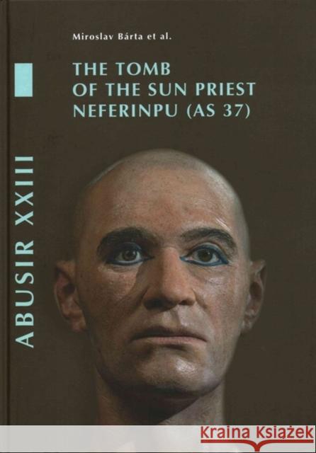 Abusir XXIII: The Tomb of the Sun Priest Neferinpu (as 37) Bárta, Miroslav 9788073085445 Czech Institute of Egyptology Charles Univers
