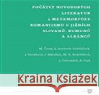 Počátky novodobých literatur a metamorfózy romantismu u jižních Slovanů, Rumunů a Albánců kolektiv autorů 9788073086466 Filozofická fakulta UK v Praze