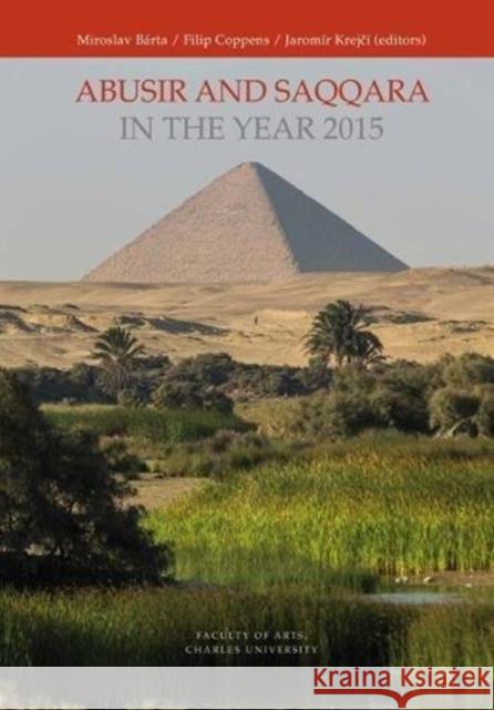 Abusir and Saqqara in the Year 2015 Miroslav Barta Filip Coppens Jaromir Krejci 9788073087586 Czech Institute of Egyptology Charles Univers
