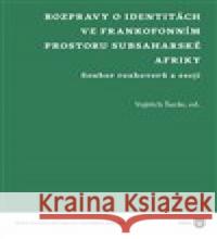 Rozpravy o identitách ve frankofonním prostoru subsaharské Afriky Vojtěch Šarše 9788073088941