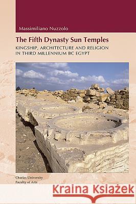 Fifth Dynasty Sun Temples: Kingship, Architecture, and Religion in Third Millenium BC Egypt Miroslav Verner 9788073088965 Czech Institute of Egyptology Charles Univers
