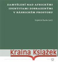 Zamyšlení nad africkými identitami zobrazenými v básnickém prostoru Vojtěch Šarše 9788073089566