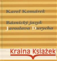 Básnický jazyk Jaroslava Durycha Karel Komárek 9788073190958