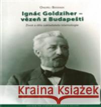 Ignác Goldziher – vezeň z Budapešti : Život a dílo zakladatele islamologie Ondřej Beránek 9788073252090