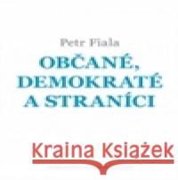 Občané, demokraté a straníci Petr Fiala 9788073253554 Centrum pro studium demokracie