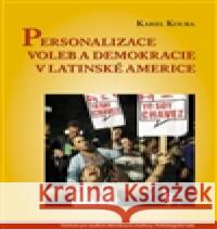 Personalizace voleb a demokracie v Latinské Americe Karel Kouba 9788073253929