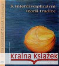 K interdisciplinární teorii tradice Jaroslav Vokoun 9788073254049