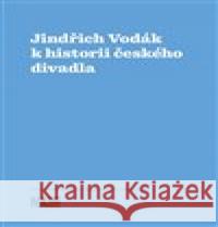 Jindřich Vodák k historii českého divadla Jaroslav Vostrý 9788073314415 Akademie múzických umění