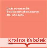 Jak rozumět českému dramatu 19. století Zuzana Sílová 9788073314996 Akademie múzických umění