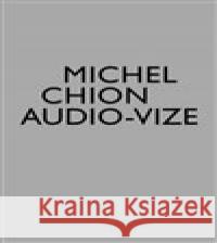 Audio-vize, zvuk a obraz ve filmu Michel Chion 9788073316495