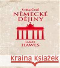 Stručné německé dějiny James Hawes 9788073356507