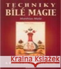 Techniky bílé magie Matthias Mala 9788073362324 Fontána