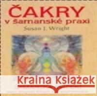 Čakry v šamanské praxi- šamanská svičení Susan J. Wright 9788073364687