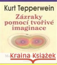 Zázraky pomocí tvořivé imaginace Kurt Tepperwein 9788073366896