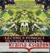 Léčení s pomocí duchů rostlin a stromů Montgomery Pam 9788073367800
