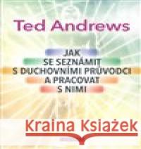 Jak se seznámit s duchovními průvodci a pracovat s nimi Ted Andrews 9788073369187